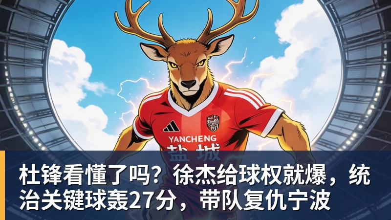杜锋看懂了吗?徐杰给球权就爆,统治关键球轰27分,带队复仇宁波