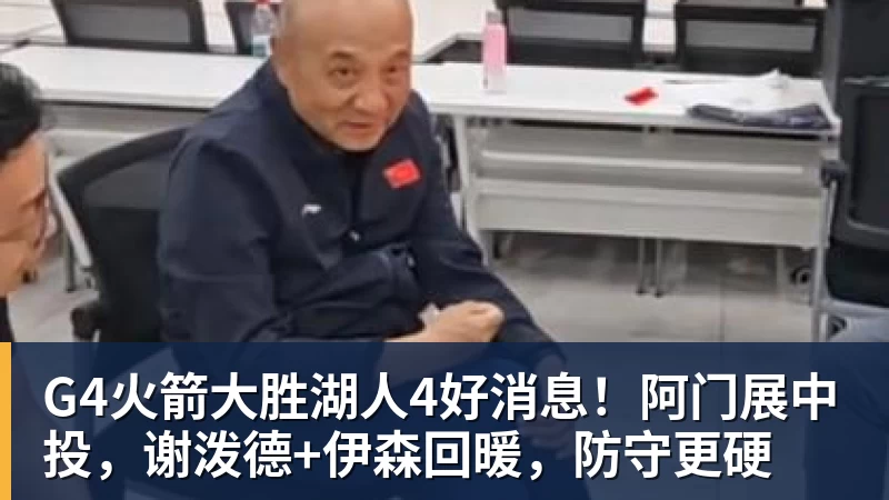 G4火箭大胜湖人4好消息!阿门展中投,谢泼德+伊森回暖,防守更硬
