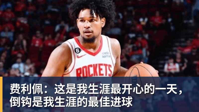 费利佩：这是我生涯最开心的一天，倒钩是我生涯的最佳进球