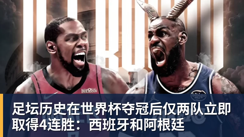 MK体育足坛历史在世界杯夺冠后仅两队立即取得4连胜：西班牙和阿根廷